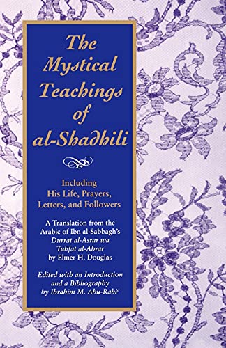 The Mystical Teachings of Al-Shadhili (Suny Series in Islam): Including His Life, Prayers, Letters, and Followers. A Translation from the Arabic of Ibn al-Sabbagh's Durrat al-Asrar wa Tuhfat al-Abrar